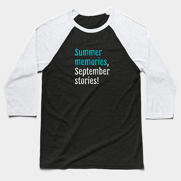 Summer memories, September stories! (Black Edition) Baseball T-Shirt by QuotopiaThreads